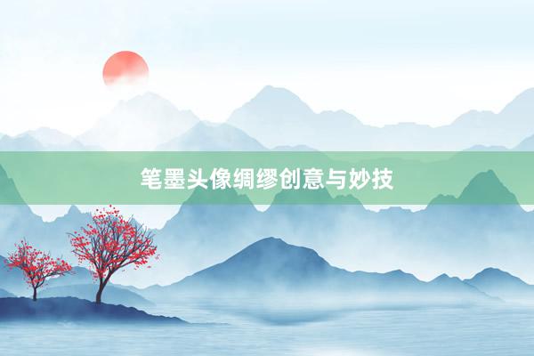 笔墨头像绸缪创意与妙技