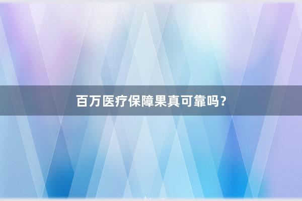 百万医疗保障果真可靠吗？